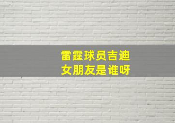 雷霆球员吉迪 女朋友是谁呀